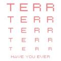 Terr - Have You Ever
