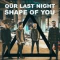 Our Last Night - Shape of You (Rock version)