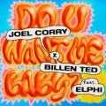 Joel Corry; Billen Ted; Elphi - Do U Want Me Baby?