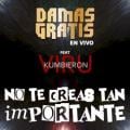 Damas Gratis - No Te Creas Tan Importante - En Vivo