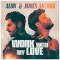 Alok/James Arthur - Work With My Love