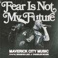Maverick City Music feat. Brandon Lake - Fear is Not My Future (Radio Version)